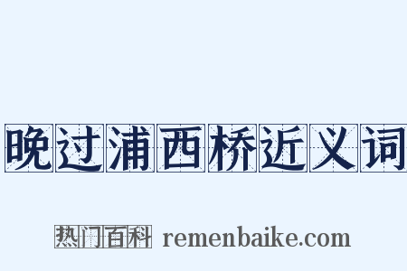 晚过浦西桥近义词是什么意思的图片